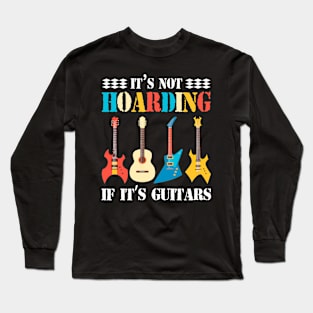 It’s Not Hoarding If It’s Guitars Funny Guitar Lover Long Sleeve T-Shirt